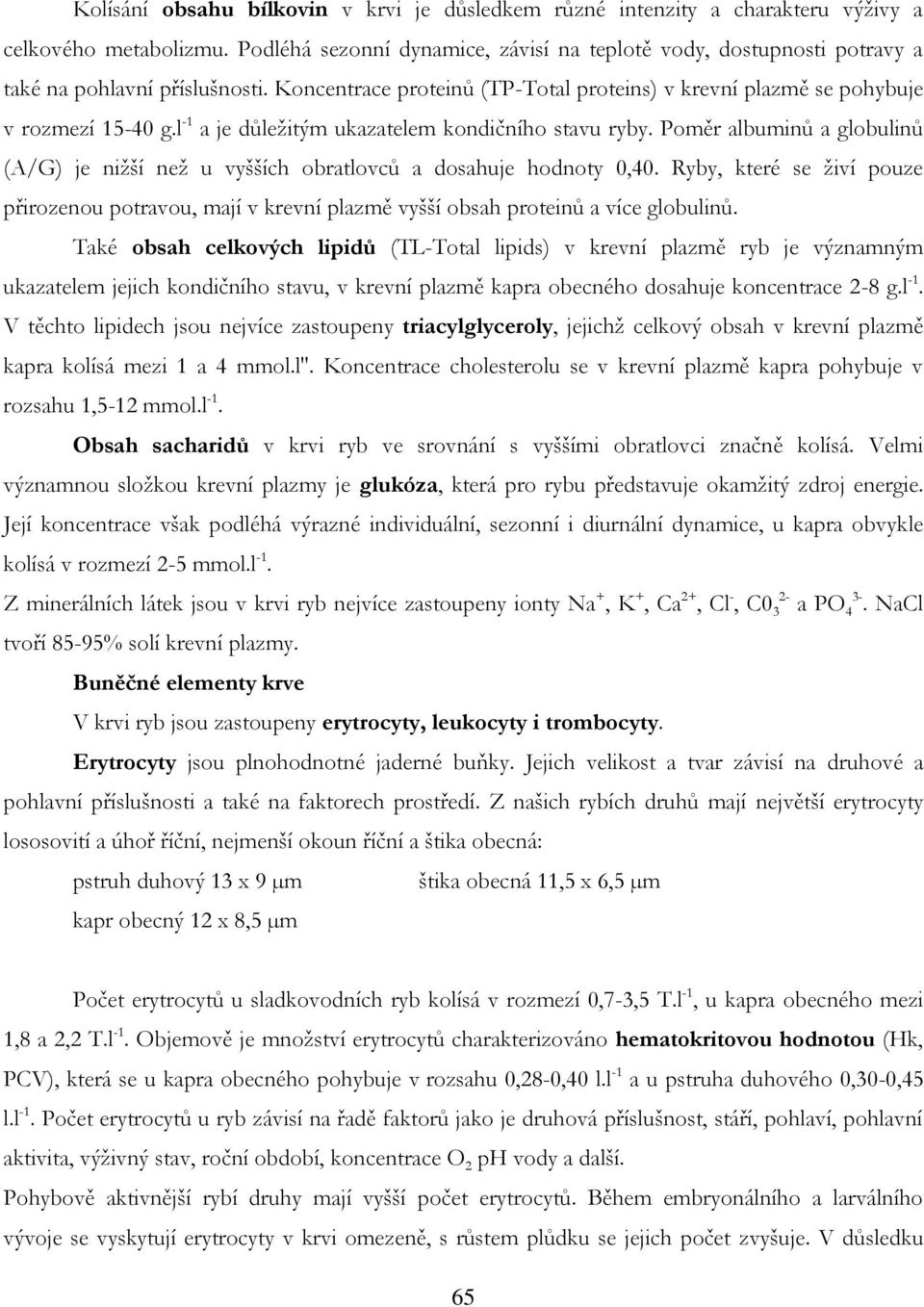 l -1 a je důležitým ukazatelem kondičního stavu ryby. Poměr albuminů a globulinů (A/G) je nižší než u vyšších obratlovců a dosahuje hodnoty 0,40.