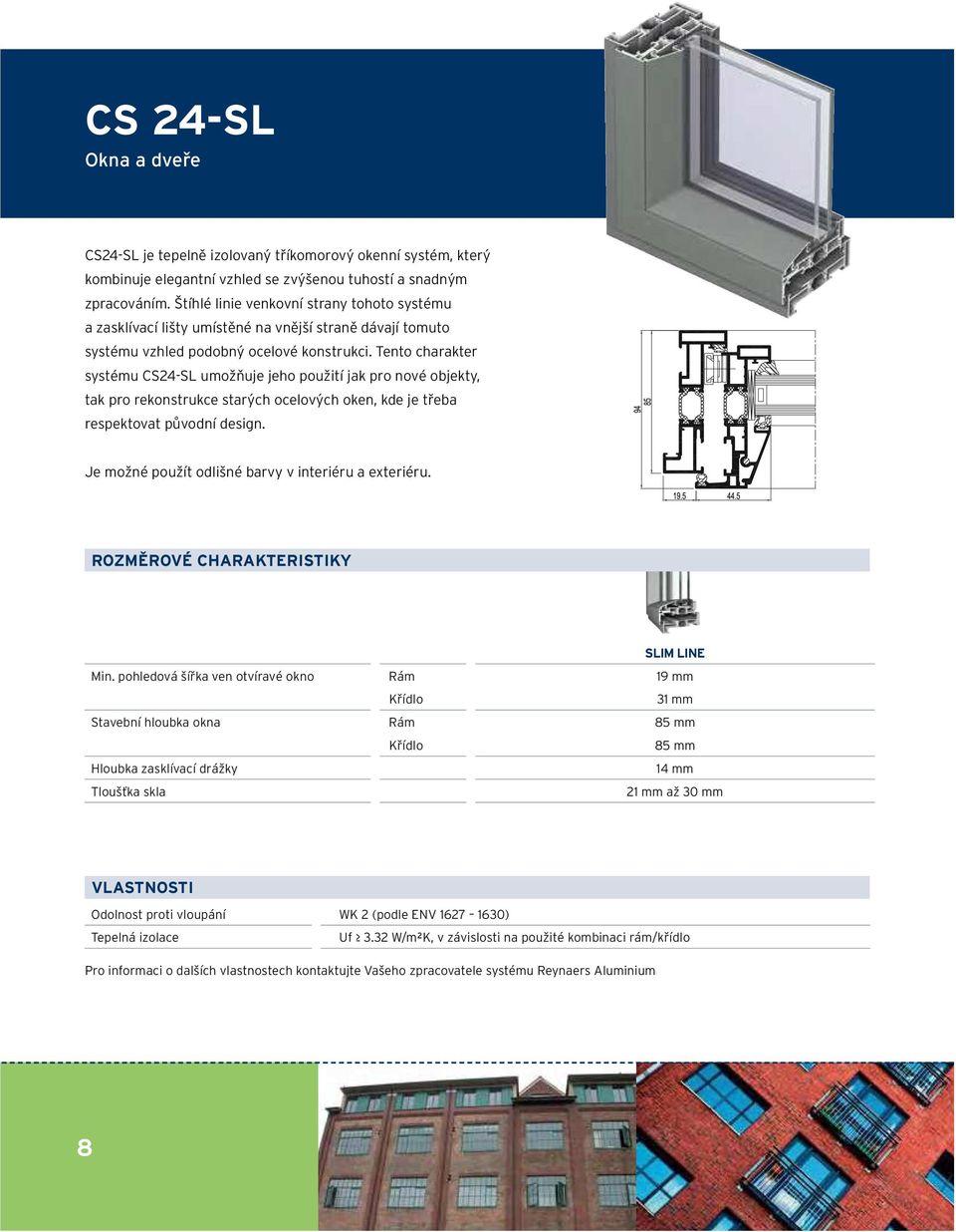Tento charakter systému CS24-SL umožňuje jeho použití jak pro nové objekty, tak pro rekonstrukce starých ocelových oken, kde je třeba respektovat původní design.