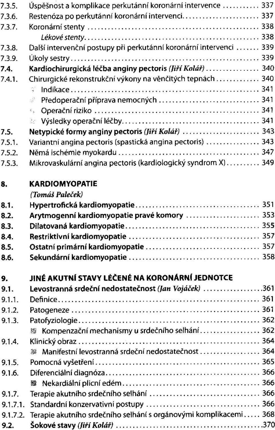 Netypické formy anginy pectoris (Jiří Kolář) Variantní angina pectoris (spastická angina pectoris) Němá ischémie myokardu Mikrovaskulární angina pectoris (kardiologický syndrom X) KARDIOMYOPATIE