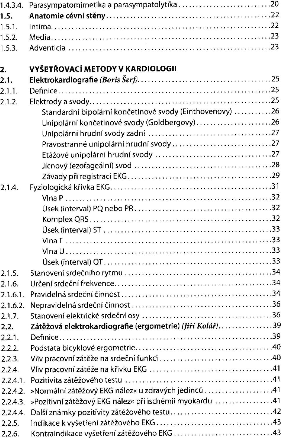 . Unipolární končetinové svody (Goldbergovy) Unipolární hrudní svody zadní Pravostranné unipolární hrudní svody Etážové unipolární hrudní svody Jícnový (ezofageální) svod Závady při registraci EKG