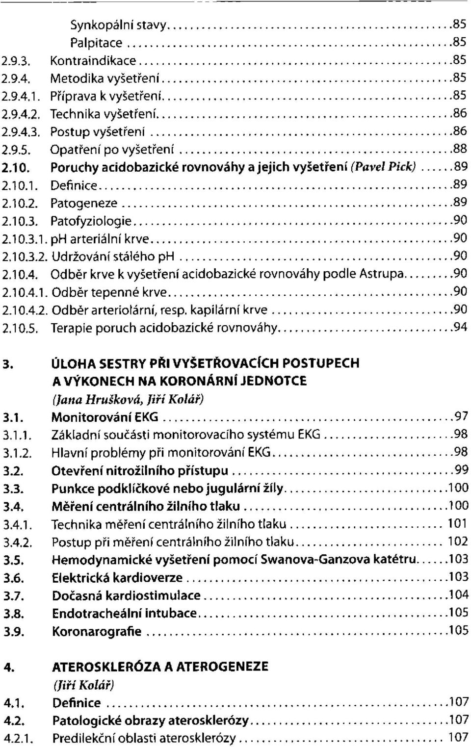 kapilární krve Terapie poruch acidobazické rovnováhy ÚLOHA SESTRY PŘI VYŠETŘOVACÍCH POSTUPECH A VÝKONECH NA KORONÁRNÍ JEDNOTCE (Jana Hrušková, Jiří Kolář) Monitorování EKG Základní součásti