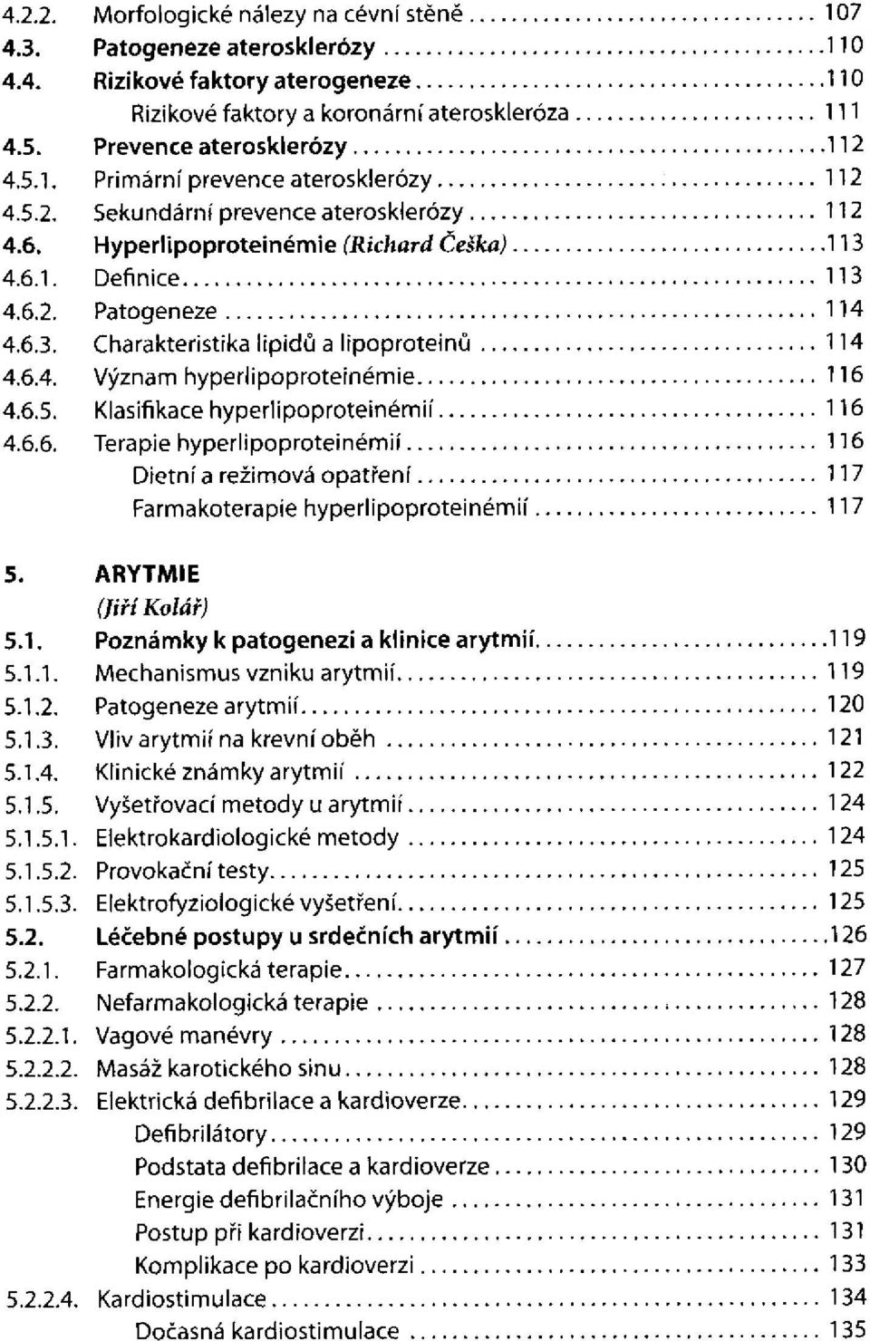 Dietní a režimová opatření Farmakoterapie hyperlipoproteinémií ARYTMIE (Jiří Kolář) Poznámky k patogenezi a klinice arytmií Patogeneze arytmií Vliv arytmií na krevní oběh Klinické známky arytmií