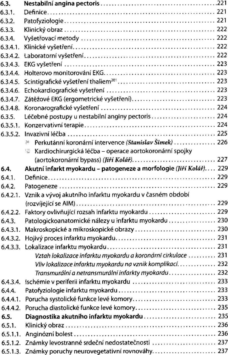 (Stanislav Šimek) Kardiochirurgická léčba - operace aortokoronární spojky (aortokoronární bypass) (JiříKolář) Akutní infarkt myokardu - patogeneze a morfologie (Jiří Kolář).
