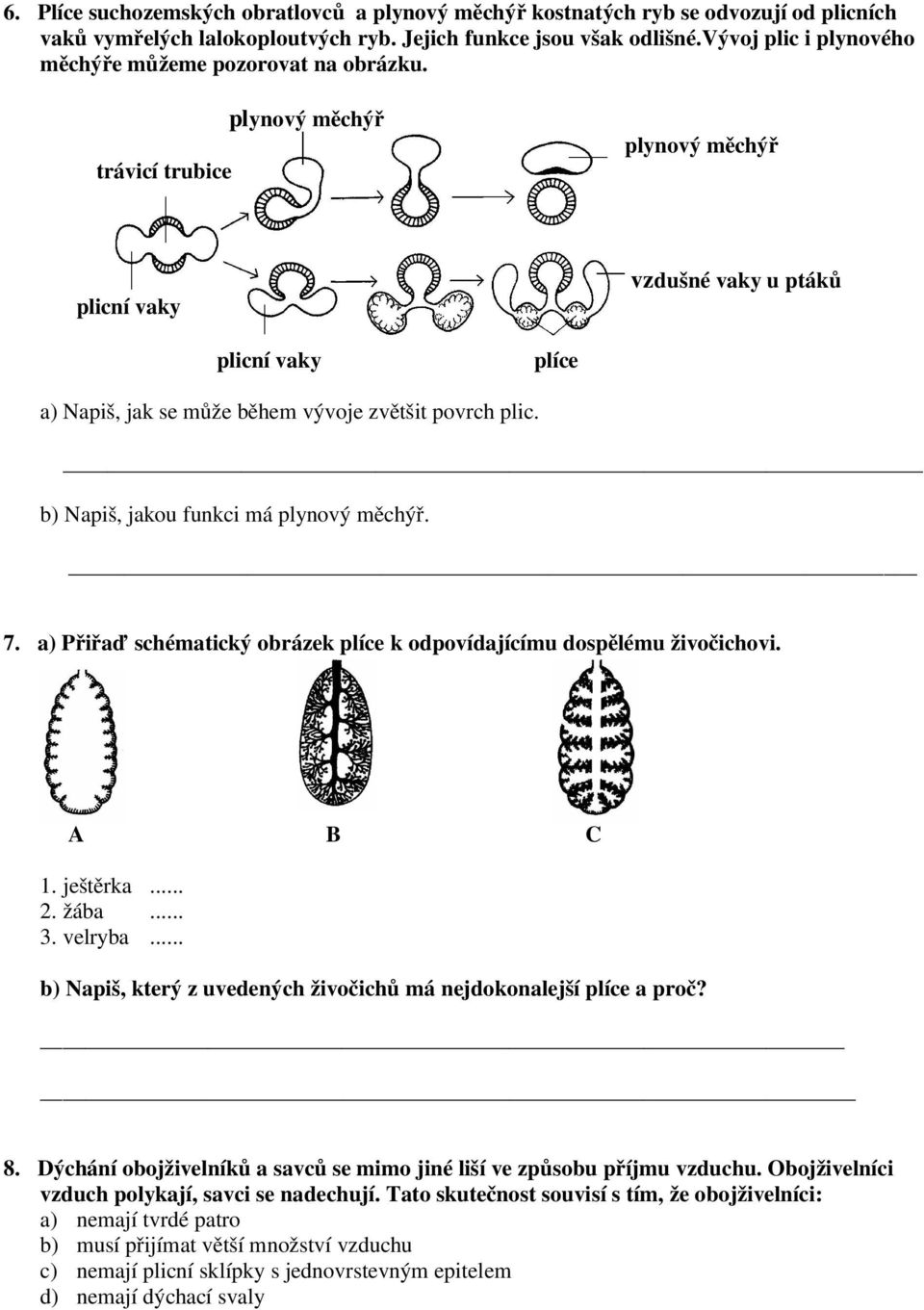 trávicí trubice plynový měchýř plynový měchýř plicní vaky vzdušné vaky u ptáků plicní vaky plíce a) Napiš, jak se může během vývoje zvětšit povrch plic. b) Napiš, jakou funkci má plynový měchýř. 7.