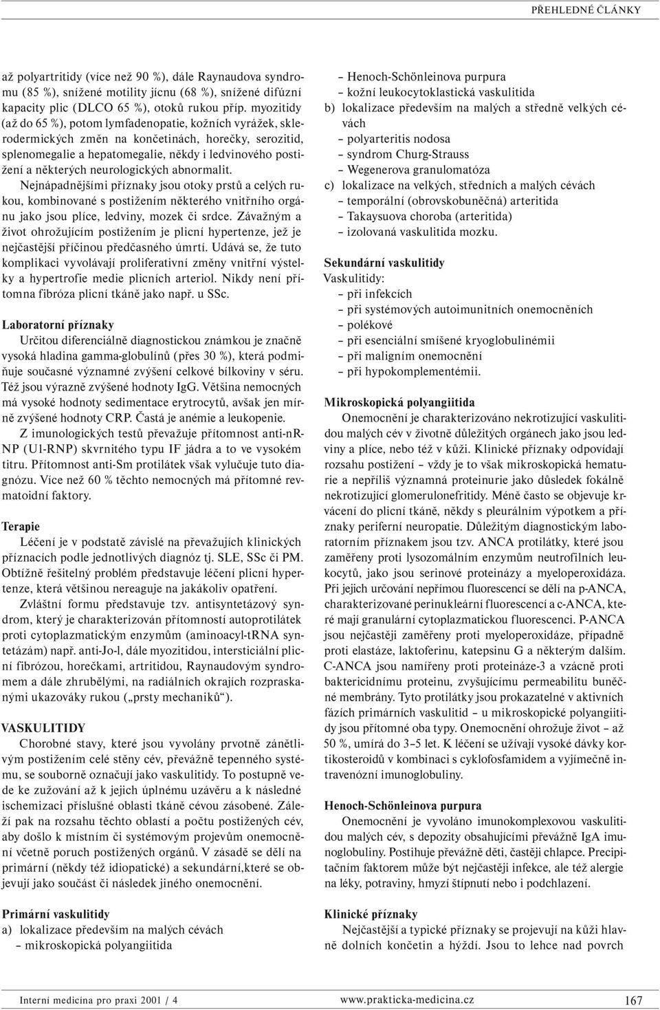 neurologických abnormalit. Nejnápadnějšími příznaky jsou otoky prstů a celých rukou, kombinované s postižením některého vnitřního orgánu jako jsou plíce, ledviny, mozek či srdce.