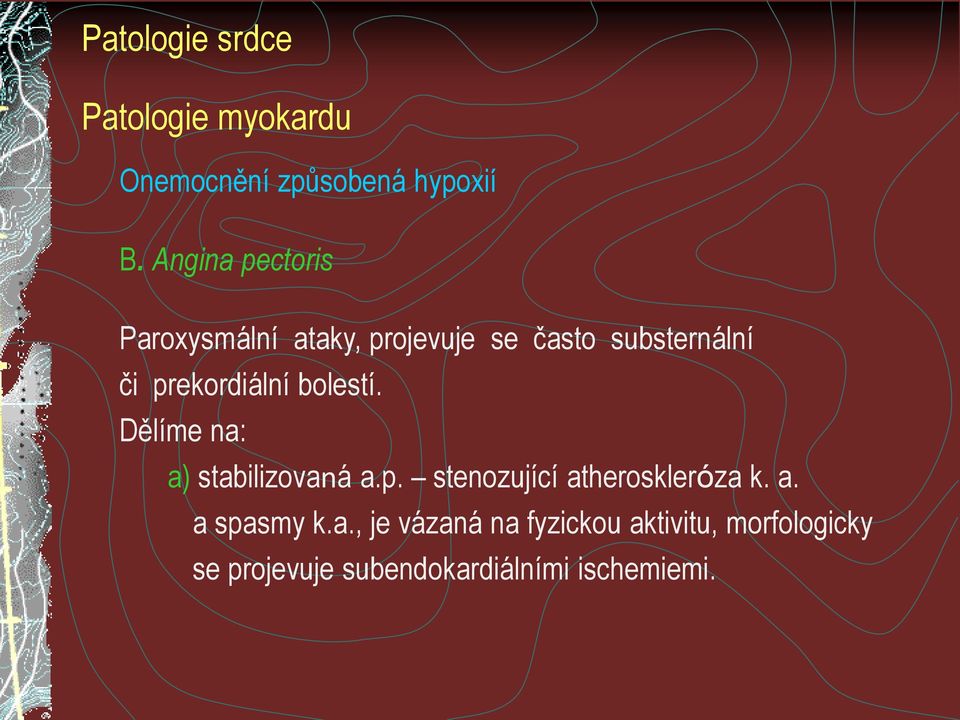 prekordiální bolestí. Dělíme na: a) stabilizovaná a.p. stenozující atheroskleróza k.