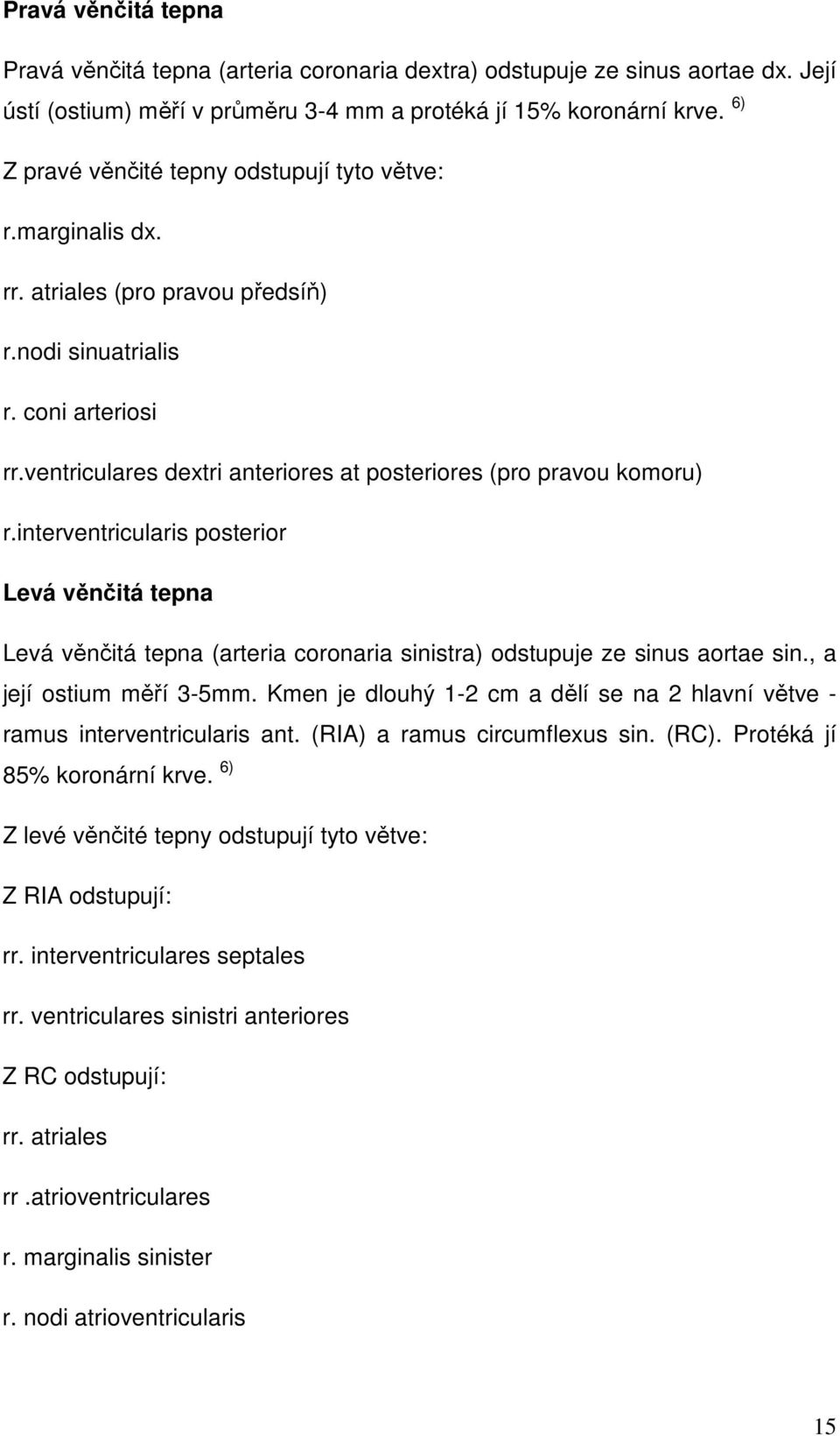 ventriculares dextri anteriores at posteriores (pro pravou komoru) r.interventricularis posterior Levá věnčitá tepna Levá věnčitá tepna (arteria coronaria sinistra) odstupuje ze sinus aortae sin.