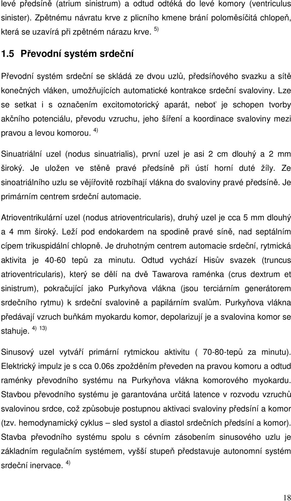 Lze se setkat i s označením excitomotorický aparát, neboť je schopen tvorby akčního potenciálu, převodu vzruchu, jeho šíření a koordinace svaloviny mezi pravou a levou komorou.