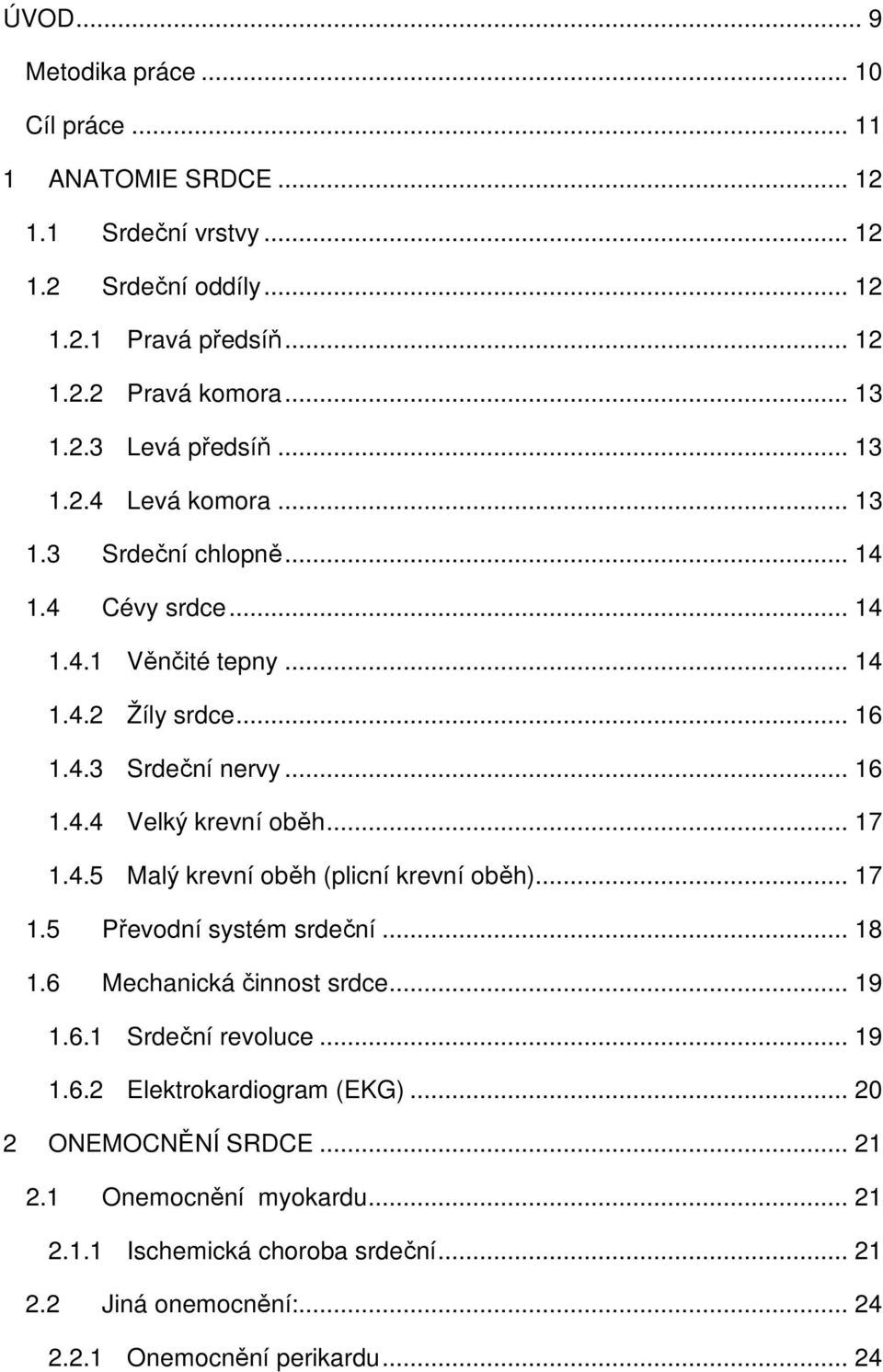 .. 17 1.4.5 Malý krevní oběh (plicní krevní oběh)... 17 1.5 Převodní systém srdeční... 18 1.6 Mechanická činnost srdce... 19 1.6.1 Srdeční revoluce... 19 1.6.2 Elektrokardiogram (EKG).