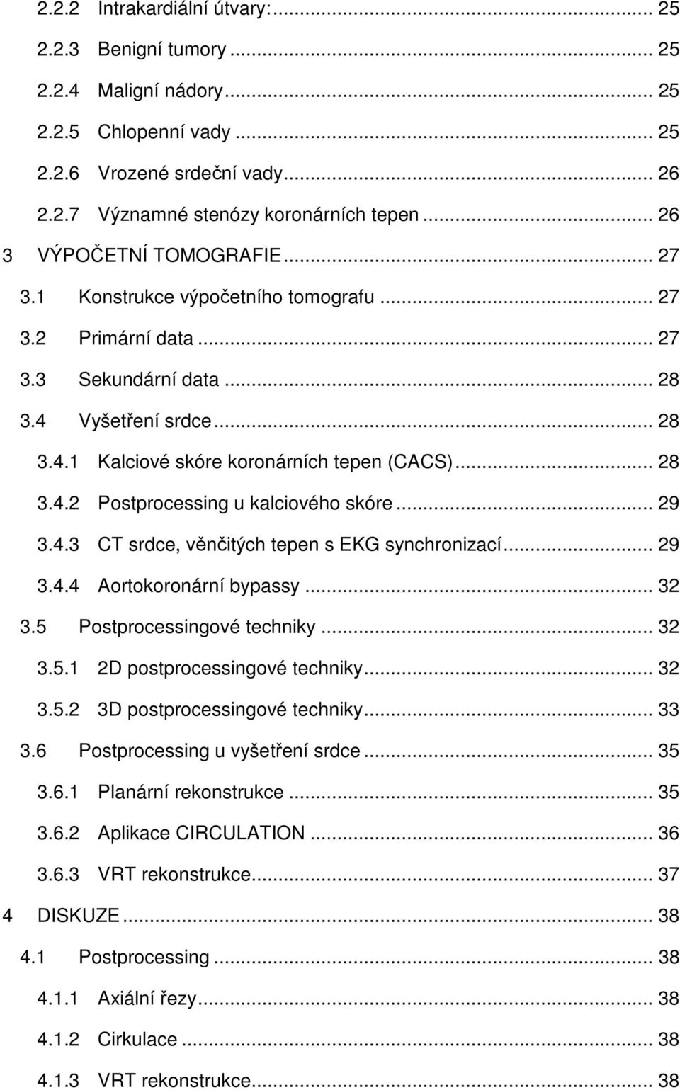 .. 28 3.4.2 Postprocessing u kalciového skóre... 29 3.4.3 CT srdce, věnčitých tepen s EKG synchronizací... 29 3.4.4 Aortokoronární bypassy... 32 3.5 Postprocessingové techniky... 32 3.5.1 2D postprocessingové techniky.