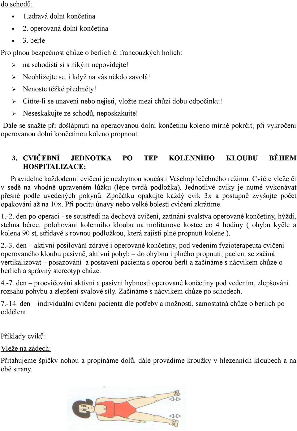 Dále se snažte při došlápnutí na operaovanou dolní končetinu koleno mírně pokrčit; při vykročení operovanou dolní končetinou koleno propnout. 3.