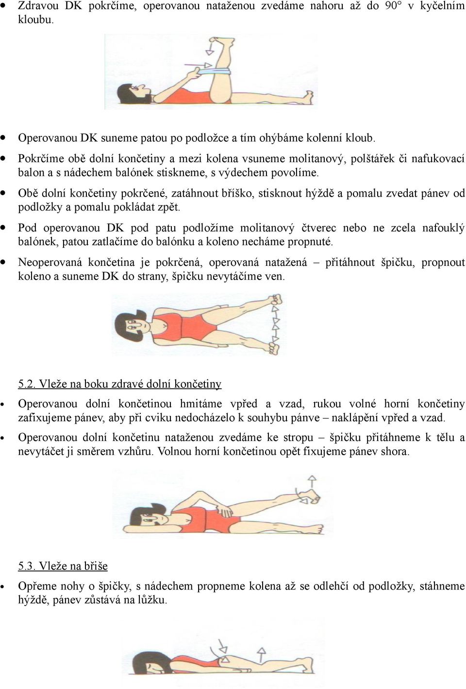 Obě dolní končetiny pokrčené, zatáhnout bříško, stisknout hýždě a pomalu zvedat pánev od podložky a pomalu pokládat zpět.