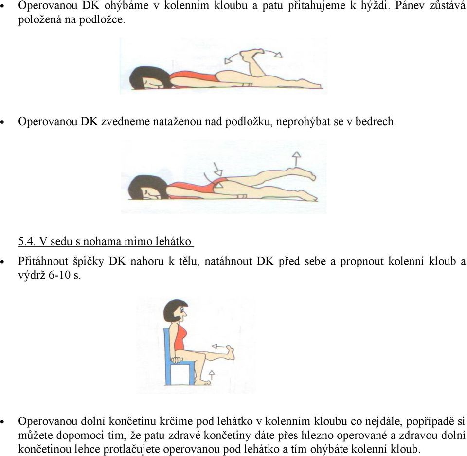 V sedu s nohama mimo lehátko Přitáhnout špičky DK nahoru k tělu, natáhnout DK před sebe a propnout kolenní kloub a výdrž 6-10 s.