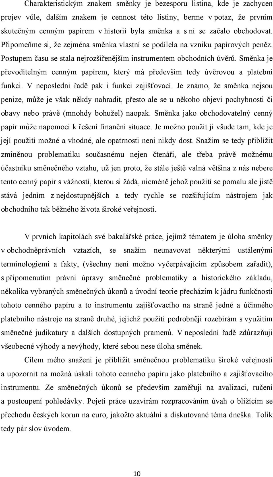 Směnka je převoditelným cenným papírem, který má především tedy úvěrovou a platební funkci. V neposlední řadě pak i funkci zajišťovací.