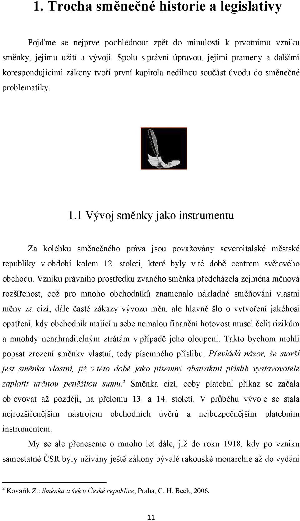 1 Vývoj směnky jako instrumentu Za kolébku směnečného práva jsou považovány severoitalské městské republiky v období kolem 12. století, které byly v té době centrem světového obchodu.