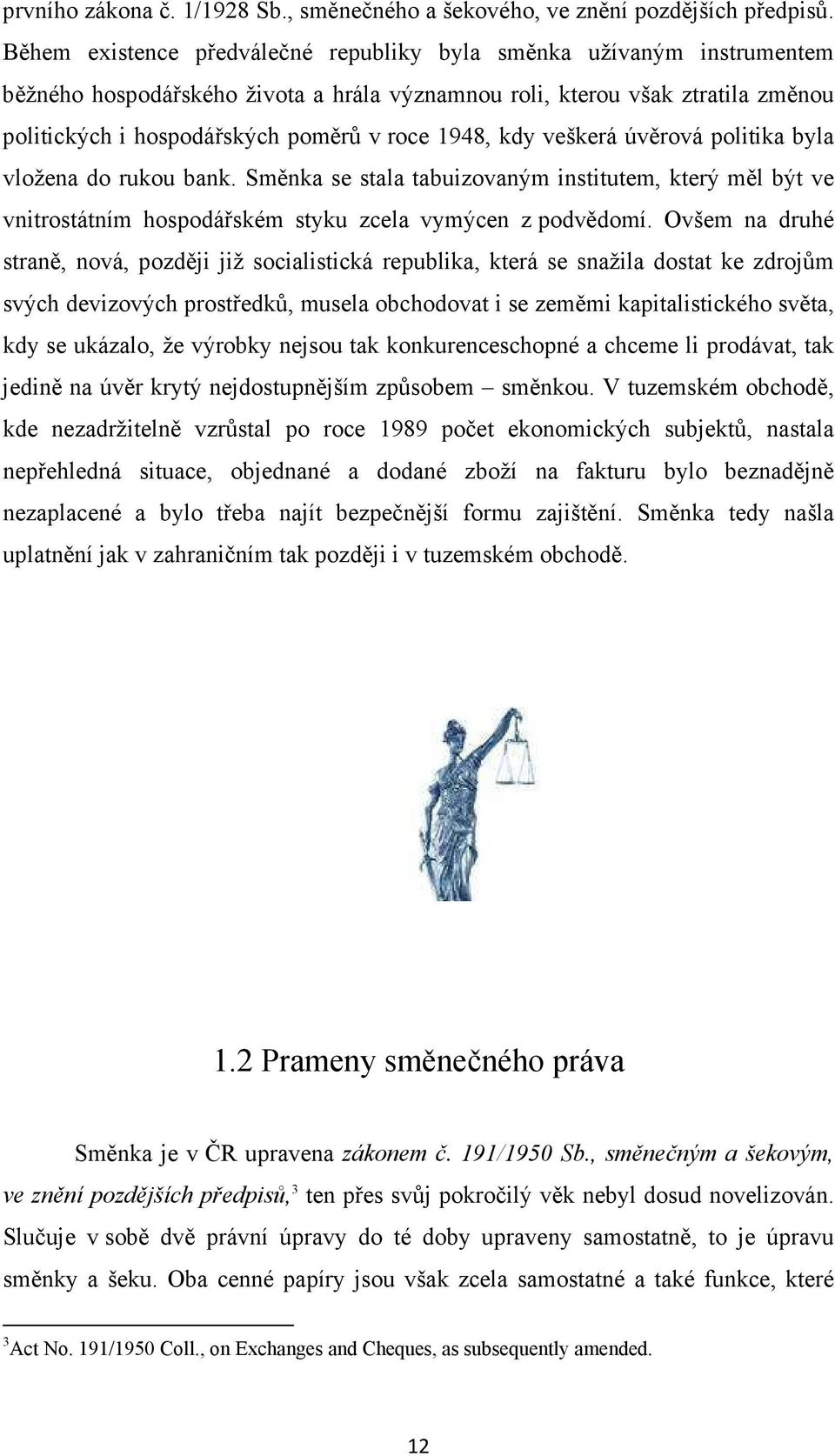 1948, kdy veškerá úvěrová politika byla vložena do rukou bank. Směnka se stala tabuizovaným institutem, který měl být ve vnitrostátním hospodářském styku zcela vymýcen z podvědomí.