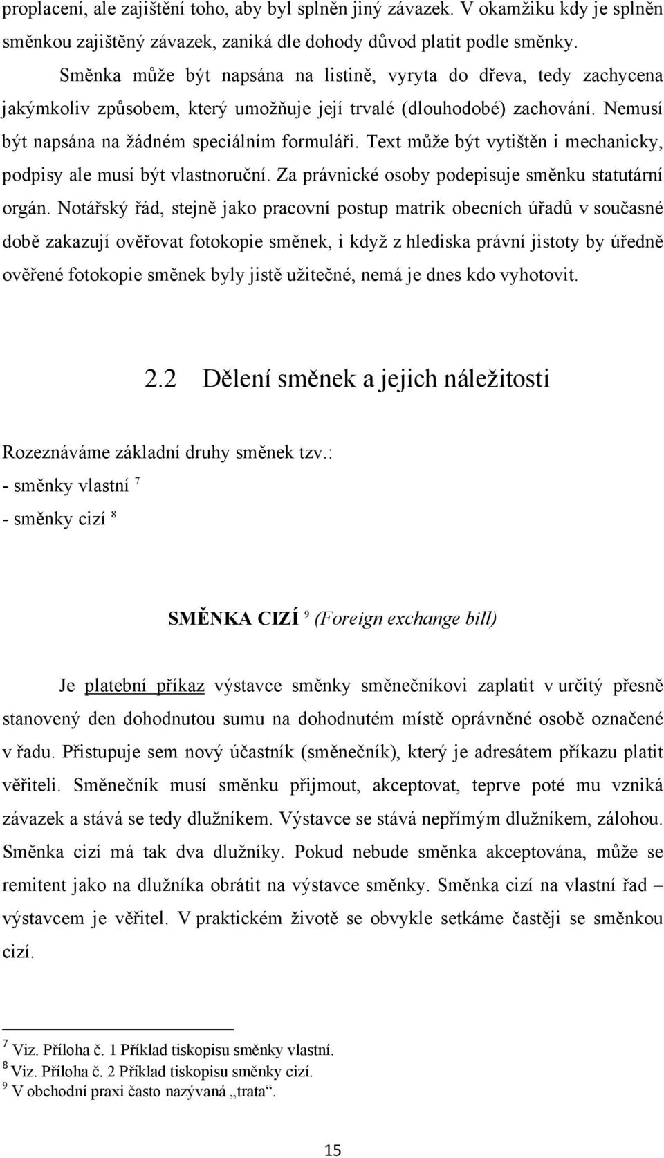 Text může být vytištěn i mechanicky, podpisy ale musí být vlastnoruční. Za právnické osoby podepisuje směnku statutární orgán.