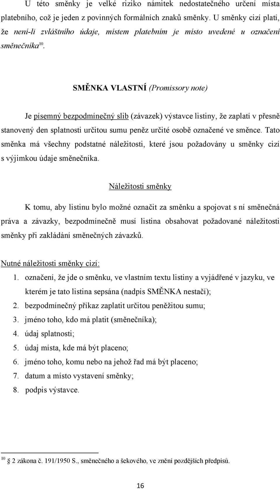 SMĚNKA VLASTNÍ (Promissory note) Je písemný bezpodmínečný slib (závazek) výstavce listiny, že zaplatí v přesně stanovený den splatnosti určitou sumu peněz určité osobě označené ve směnce.