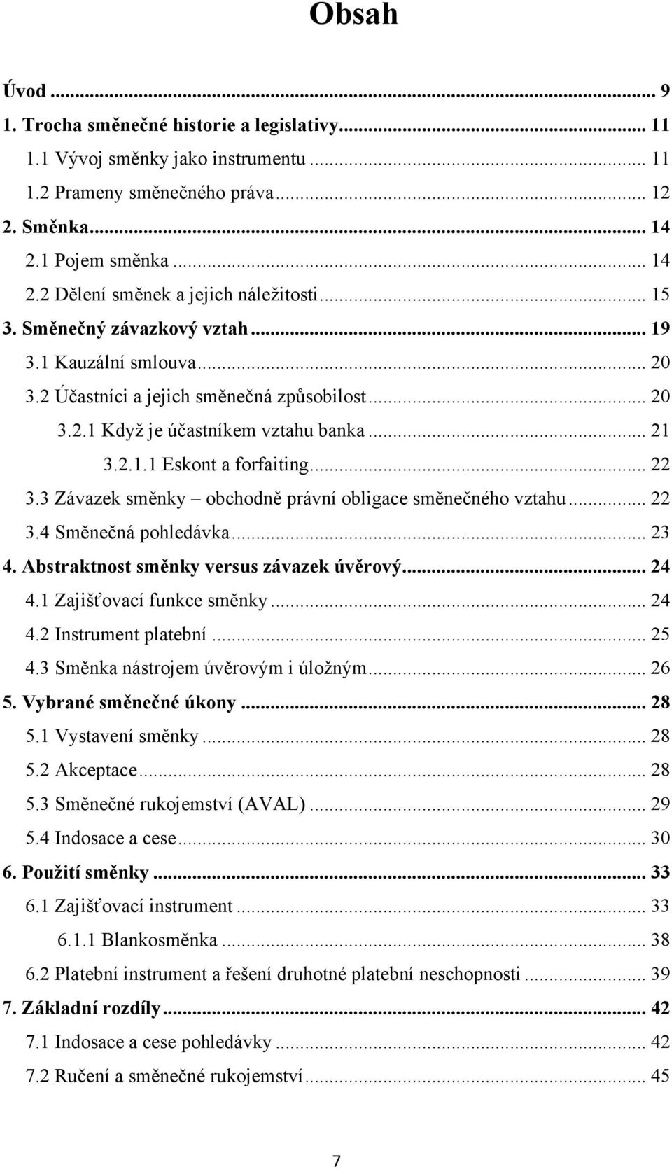 3 Závazek směnky obchodně právní obligace směnečného vztahu... 22 3.4 Směnečná pohledávka... 23 4. Abstraktnost směnky versus závazek úvěrový... 24 4.1 Zajišťovací funkce směnky... 24 4.2 Instrument platební.