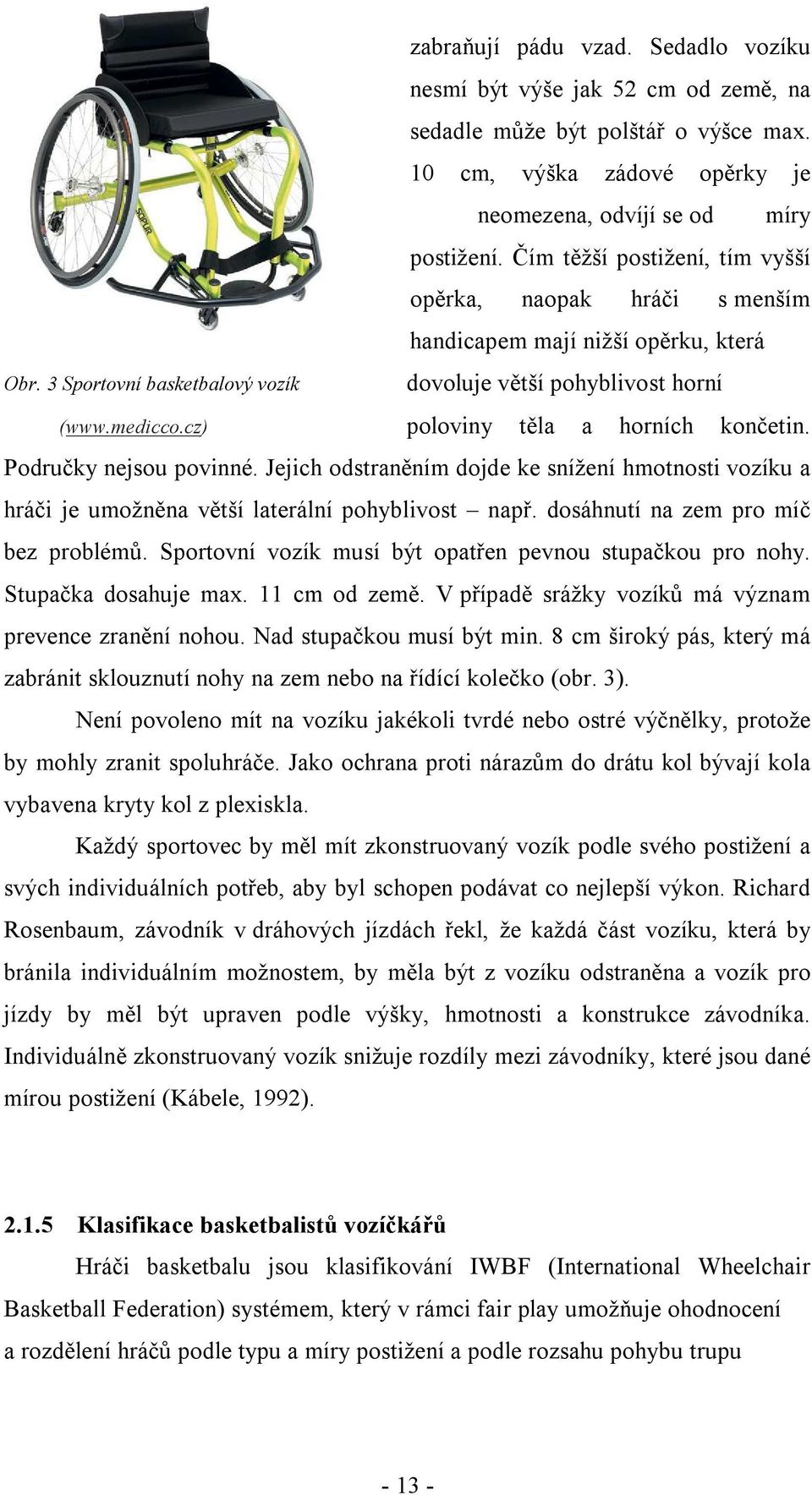 cz) poloviny těla a horních končetin. Područky nejsou povinné. Jejich odstraněním dojde ke snížení hmotnosti vozíku a hráči je umožněna větší laterální pohyblivost např.