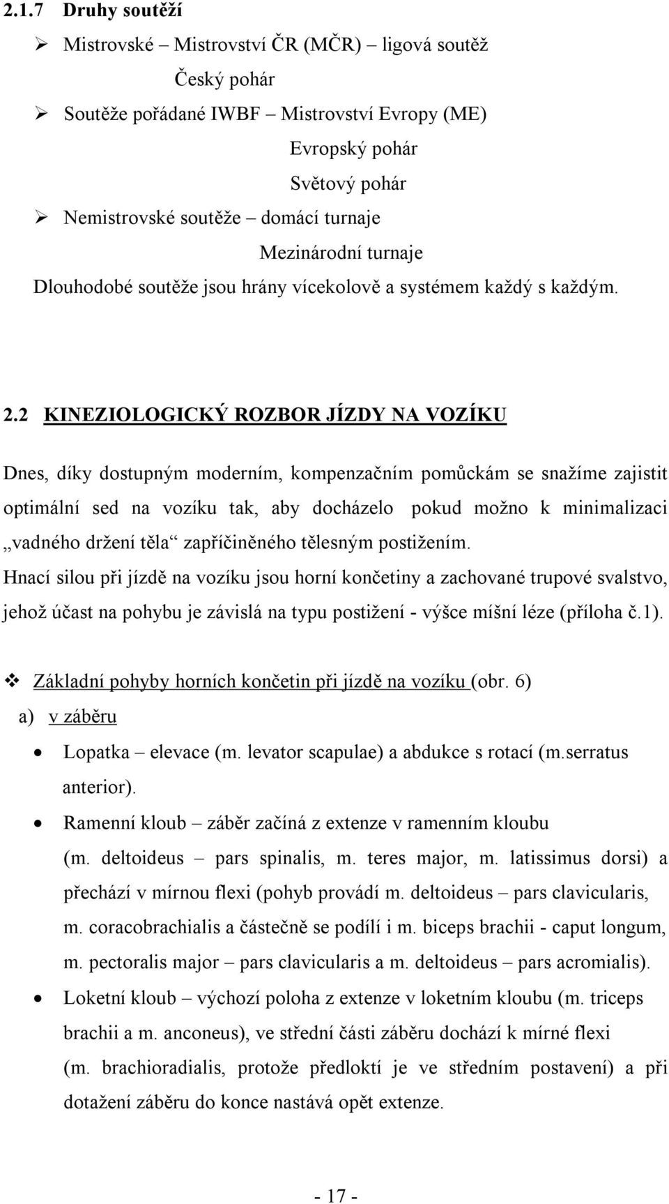 2 KINEZIOLOGICKÝ ROZBOR JÍZDY NA VOZÍKU Dnes, díky dostupným moderním, kompenzačním pomůckám se snažíme zajistit optimální sed na vozíku tak, aby docházelo pokud možno k minimalizaci vadného držení