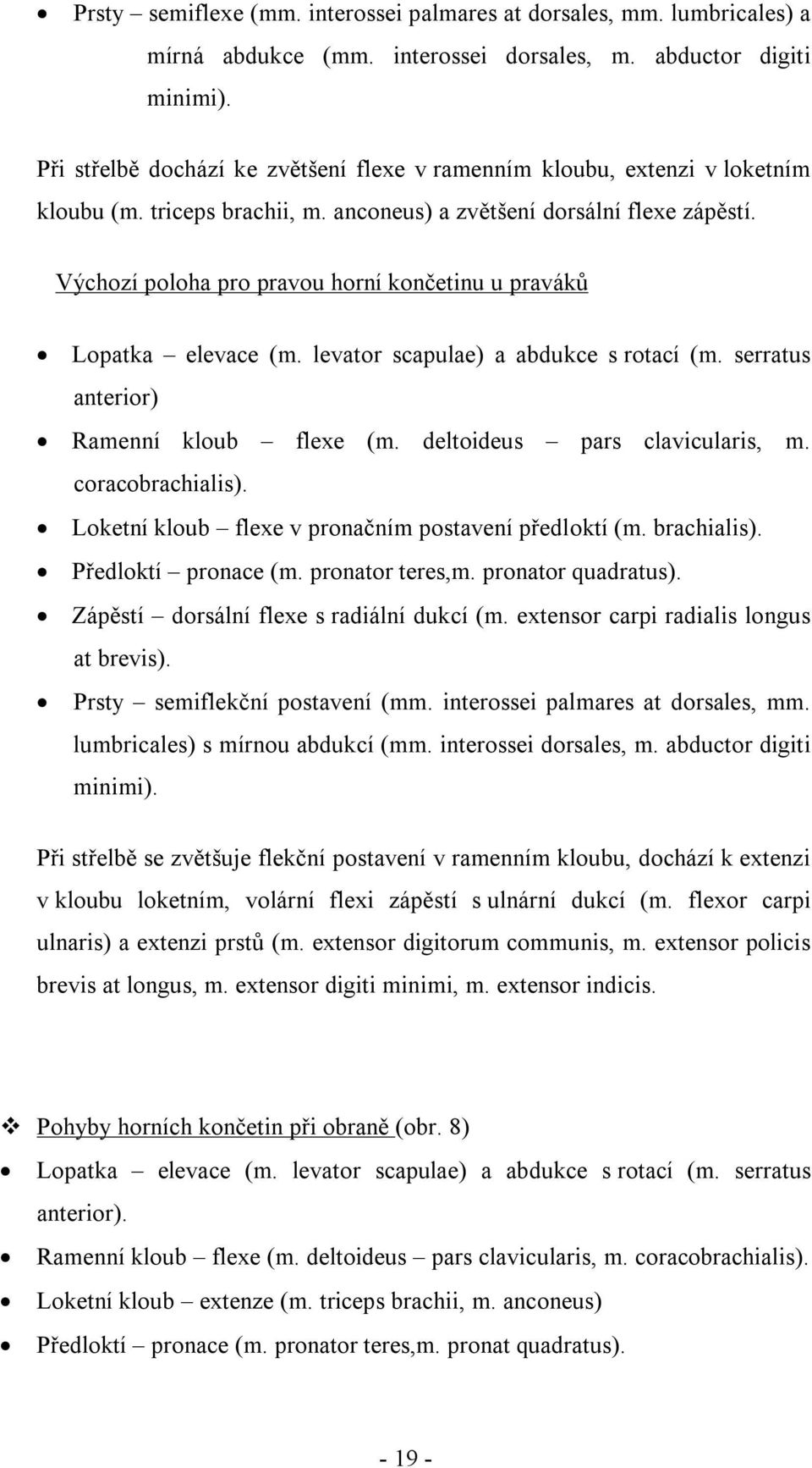 Výchozí poloha pro pravou horní končetinu u praváků Lopatka elevace (m. levator scapulae) a abdukce s rotací (m. serratus anterior) Ramenní kloub flexe (m. deltoideus pars clavicularis, m.