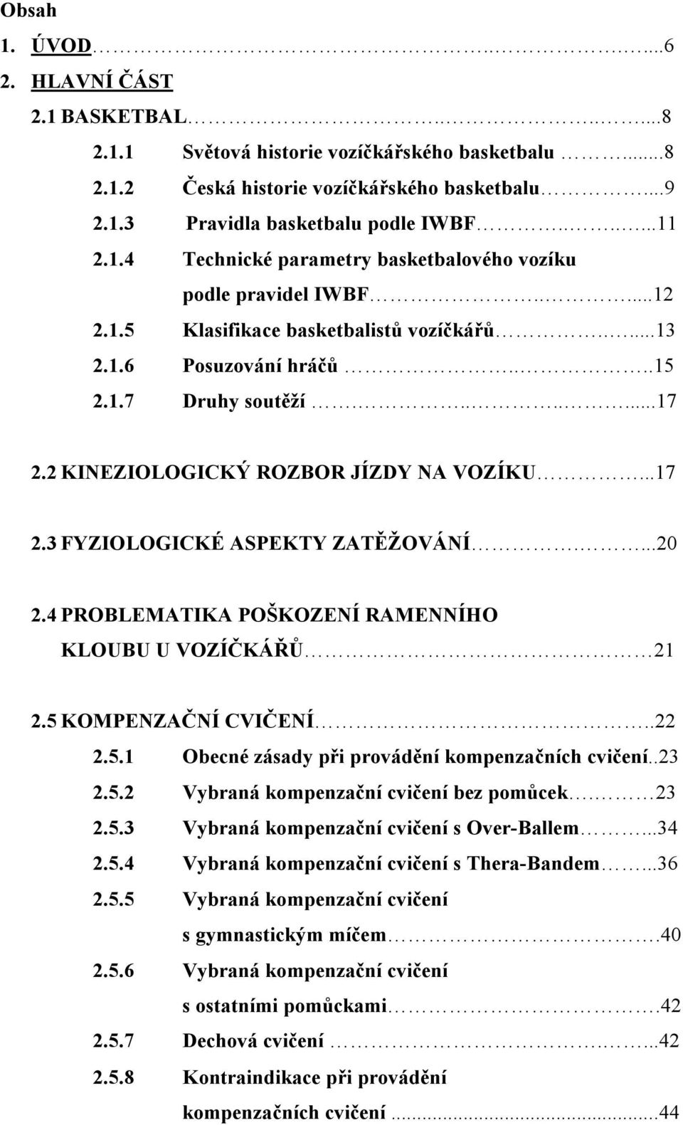 2 KINEZIOLOGICKÝ ROZBOR JÍZDY NA VOZÍKU...17 2.3 FYZIOLOGICKÉ ASPEKTY ZATĚŽOVÁNÍ....20 2.4 PROBLEMATIKA POŠKOZENÍ RAMENNÍHO KLOUBU U VOZÍČKÁŘŮ 21 2.5 