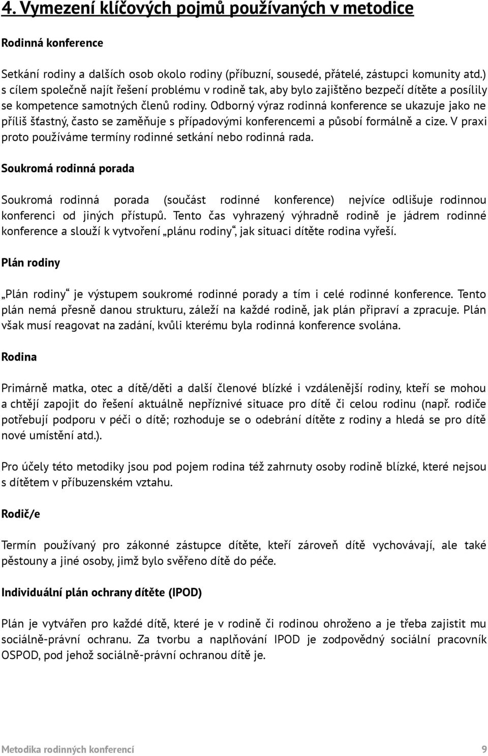 Odborný výraz rodinná konference se ukazuje jako ne příliš šťastný, často se zaměňuje s případovými konferencemi a působí formálně a cize.