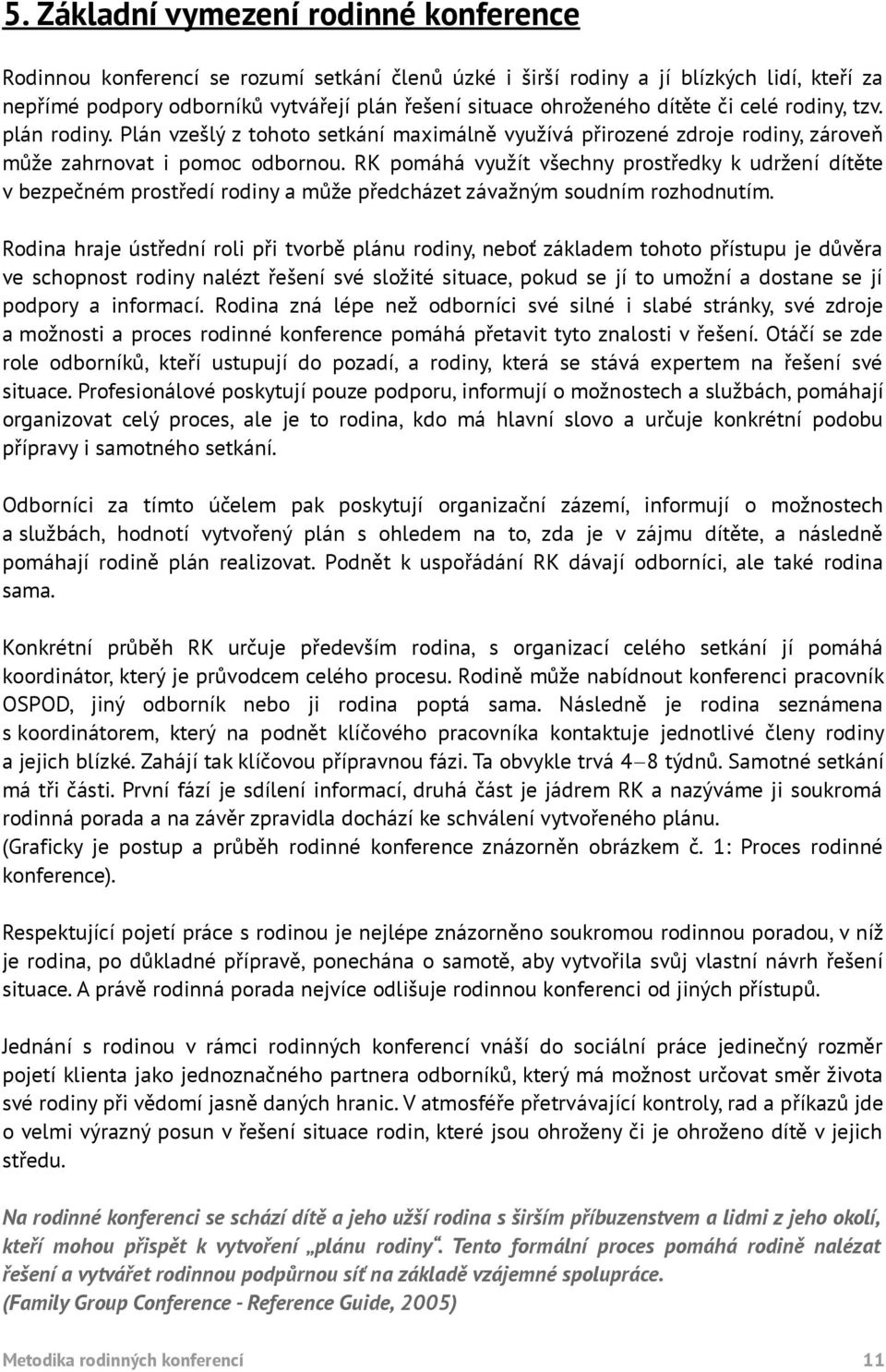 RK pomáhá využít všechny prostředky k udržení dítěte v bezpečném prostředí rodiny a může předcházet závažným soudním rozhodnutím.