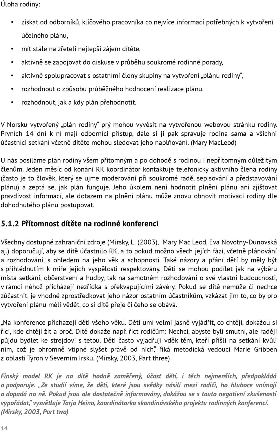 přehodnotit. V Norsku vytvořený plán rodiny prý mohou vyvěsit na vytvořenou webovou stránku rodiny.