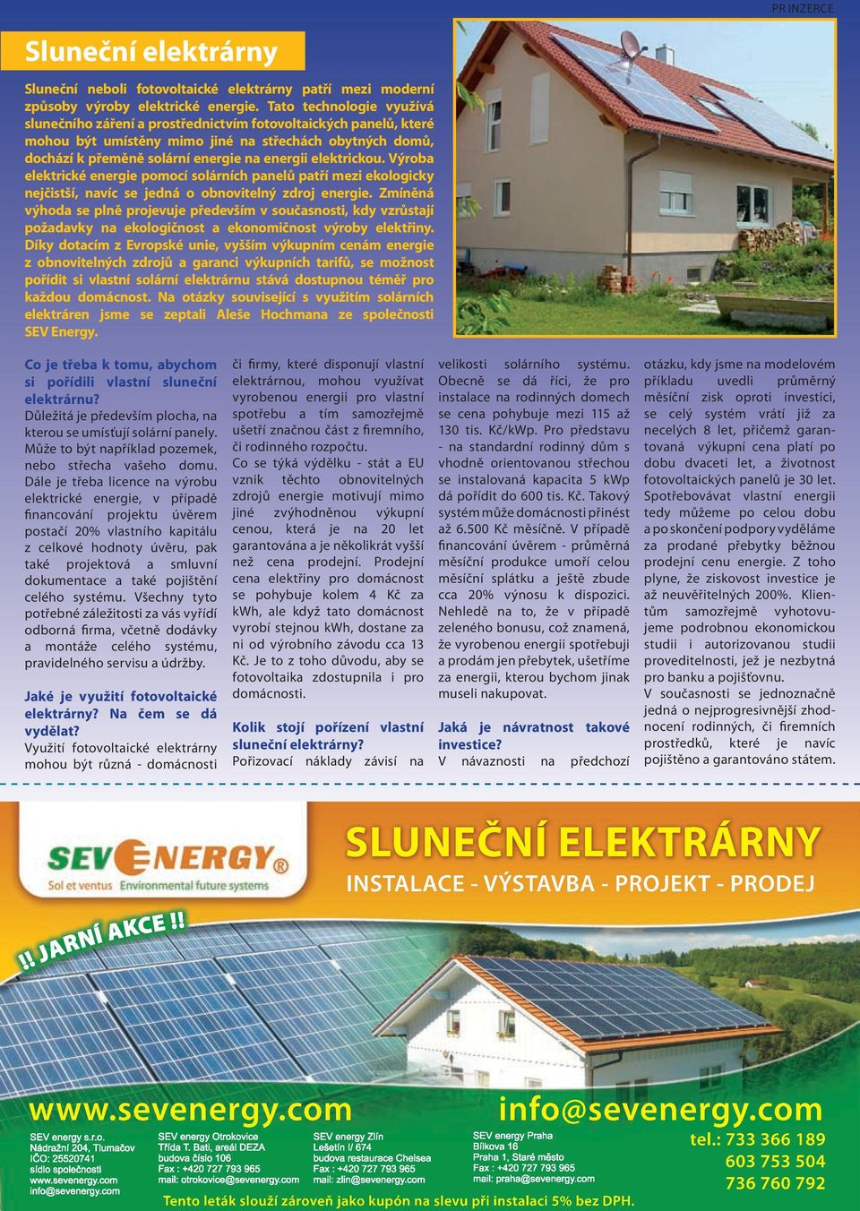 elektrickou. Výroba elektrické energie pomocí solárních panelů patří mezi ekologicky nejčistší, navíc se jedná o obnovitelný zdroj energie.