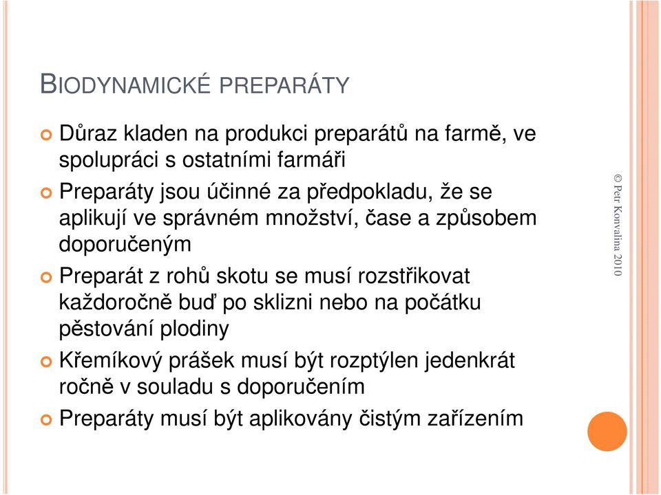 Preparát z rohů skotu se musí rozstřikovat každoročně buď po sklizni nebo na počátku pěstování plodiny