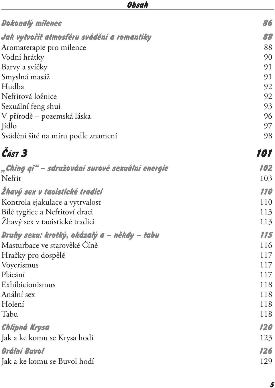 Kontrola ejakulace a vytrvalost 110 Bílé tygřice a Nefritoví draci 113 Žhavý sex v taoistické tradici 113 Druhy sexu: krotký, okázalý a někdy tabu 115 Masturbace ve starověké Číně 116 Hračky