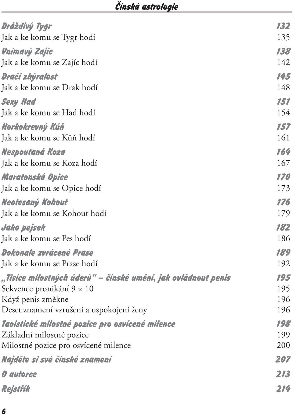 komu se Kohout hodí 179 Jako pejsek 182 Jak a ke komu se Pes hodí 186 Dokonale zvrácené Prase 189 Jak a ke komu se Prase hodí 192 Tisíce milostných úderů čínské umění, jak ovládnout penis 195