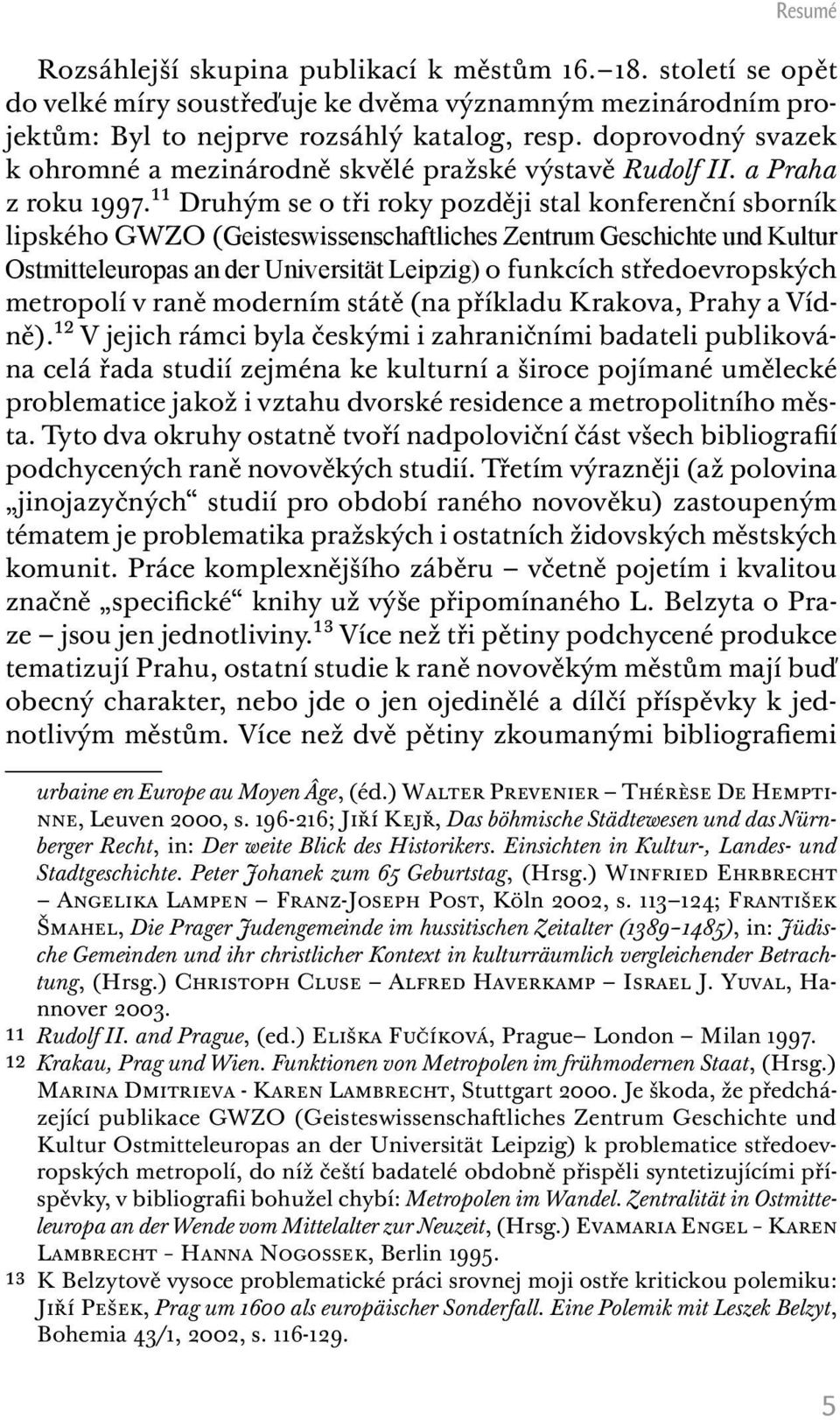 11 Druhým se o tři roky později stal konferenční sborník lipského GWZO (Geisteswissenschaftliches Zentrum Geschichte und Kultur Ostmitteleuropas an der Universität Leipzig) o funkcích