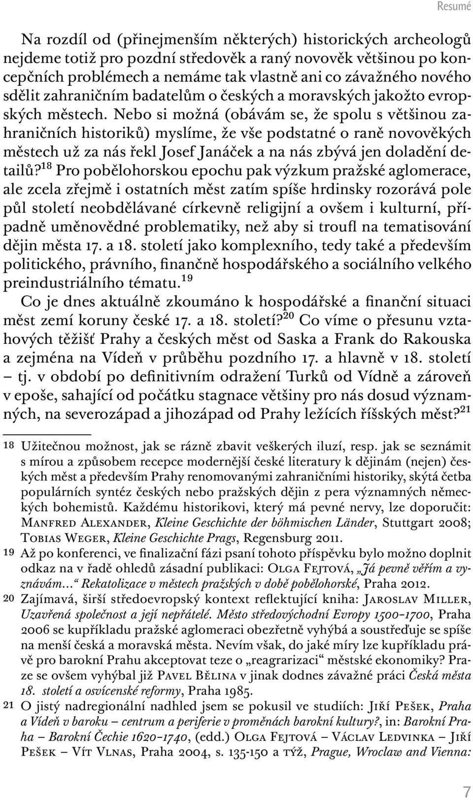 Nebo si možná (obávám se, že spolu s většinou zahraničních historiků) myslíme, že vše podstatné o raně novověkých městech už za nás řekl Josef Janáček a na nás zbývá jen doladění detailů?