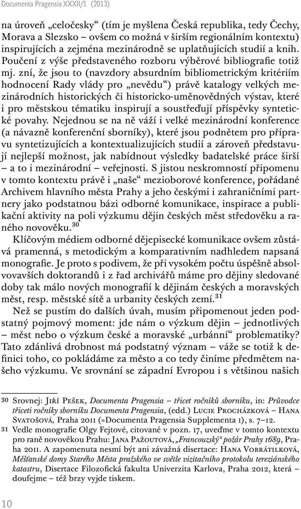 zní, že jsou to (navzdory absurdním bibliometrickým kritériím hodnocení Rady vlády pro nevědu ) právě katalogy velkých mezinárodních historických či historicko-uměnovědných výstav, které i pro