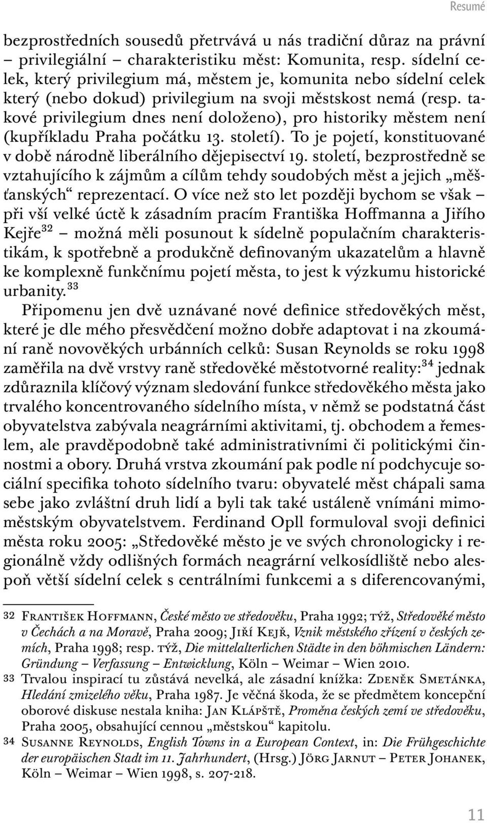 takové privilegium dnes není doloženo), pro historiky městem není (kupříkladu Praha počátku 13. století). To je pojetí, konstituované v době národně liberálního dějepisectví 19.