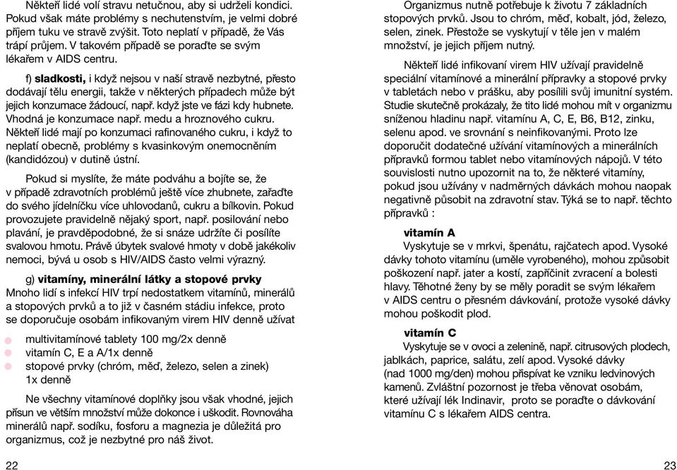 f) sladkosti, i kdyû nejsou v naöì stravï nezbytnè, p esto dod vajì tïlu energii, takûe v nïkter ch p Ìpadech m ûe b t jejich konzumace û doucì, nap. kdyû jste ve f zi kdy hubnete.