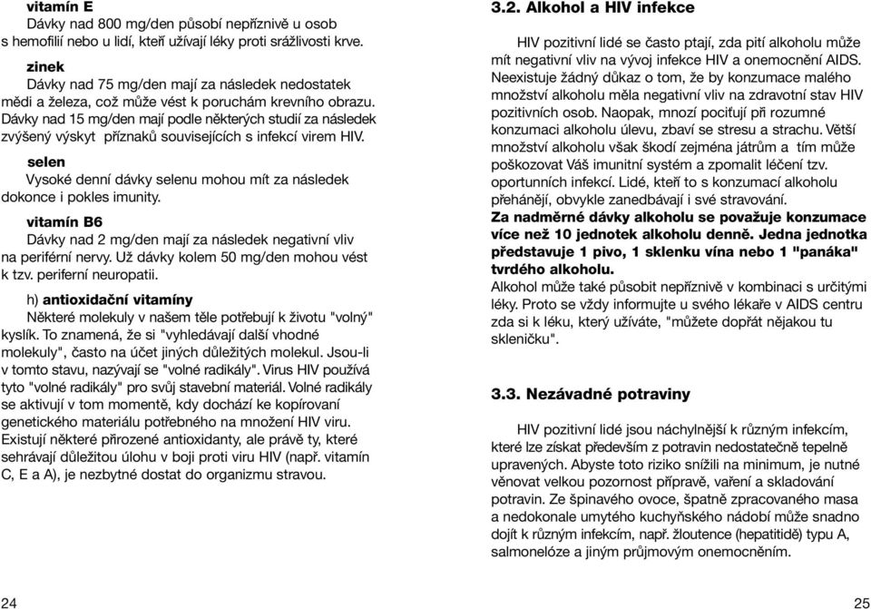 D vky nad 15 mg/den majì podle nïkter ch studiì za n sledek zv öen v skyt p Ìznak souvisejìcìch s infekcì virem. selen VysokÈ dennì d vky selenu mohou mìt za n sledek dokonce i pokles imunity.