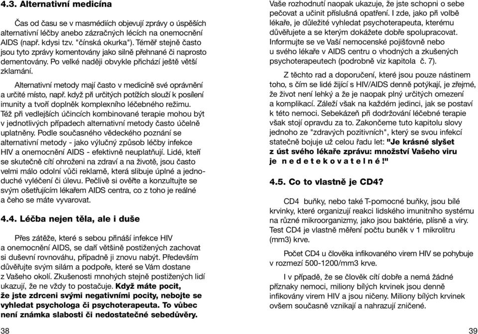 AlternativnÌ metody majì Ëasto v medicìnï svè opr vnïnì a urëitè mìsto, nap. kdyû p i urëit ch potìûìch slouûì k posìlenì imunity a tvo Ì doplnïk komplexnìho lèëebnèho reûimu.