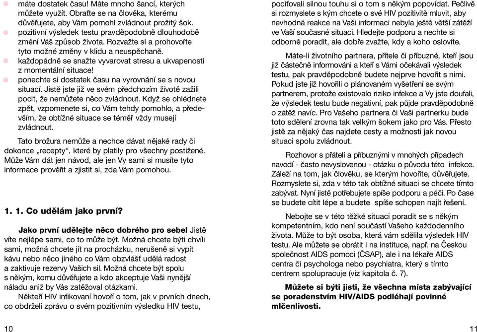 kaûdop dnï se snaûte vyvarovat stresu a ukvapenosti z moment lnì situace! ponechte si dostatek Ëasu na vyrovn nì se s novou situacì.