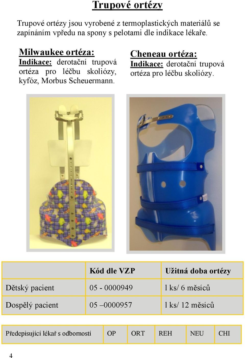 Cheneau ortéza: Indikace: derotační trupová ortéza pro léčbu skoliózy.