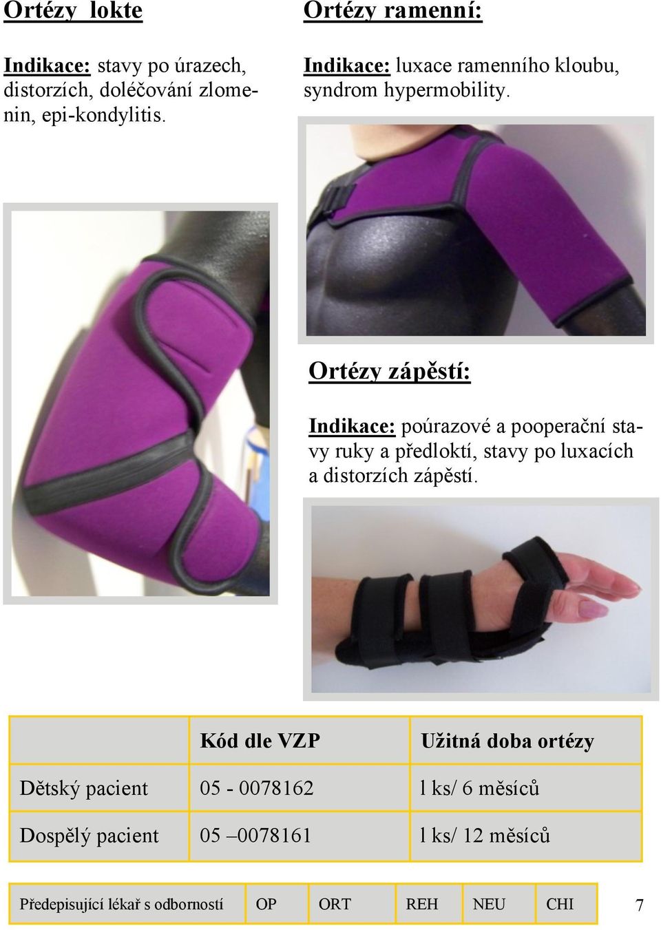 Ortézy zápěstí: Indikace: poúrazové a pooperační stavy ruky a předloktí, stavy po luxacích a distorzích zápěstí.