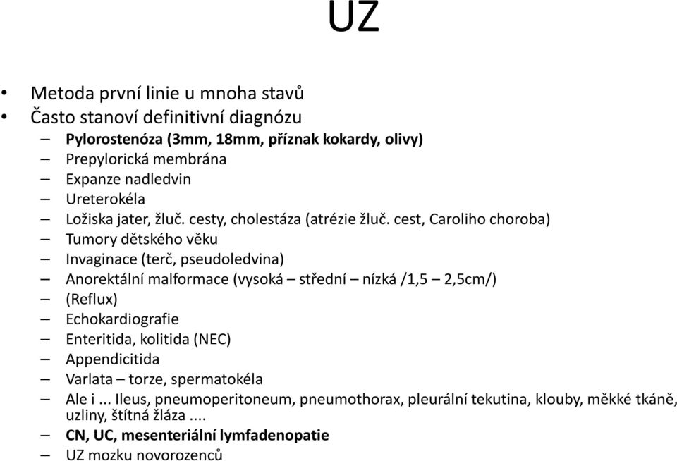 cest, Caroliho choroba) Tumory dětského věku Invaginace (terč, pseudoledvina) Anorektální malformace (vysoká střední nízká /1,5 2,5cm/) (Reflux)