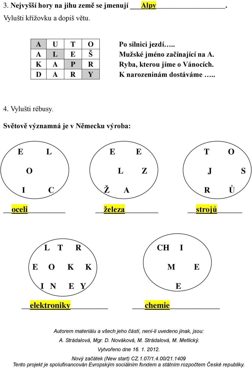 K A P R Ryba, kterou jíme o Vánocích. D A R Y K narozeninám dostáváme.. 4. Vylušti rébusy.