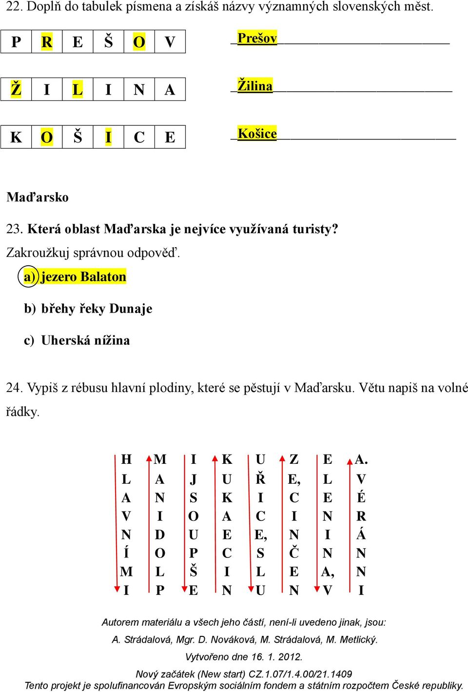 Zakroužkuj správnou odpověď. a) jezero Balaton b) břehy řeky Dunaje c) Uherská nížina 24.