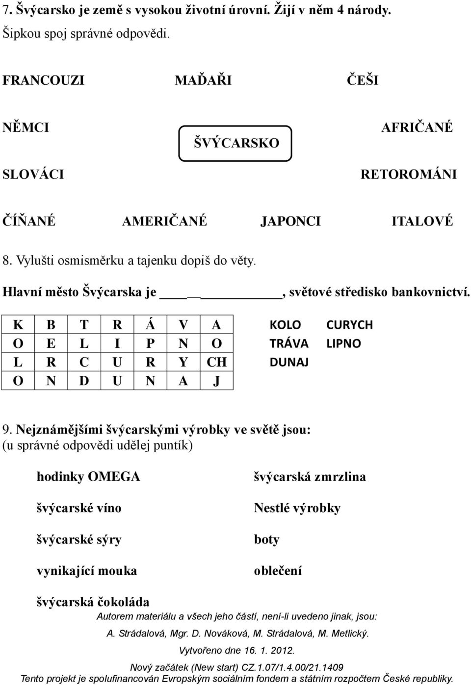 Hlavní město Švýcarska je, světové středisko bankovnictví. K B T R Á V A KOLO CURYCH O E L I P N O TRÁVA LIPNO L R C U R Y CH DUNAJ O N D U N A J 9.