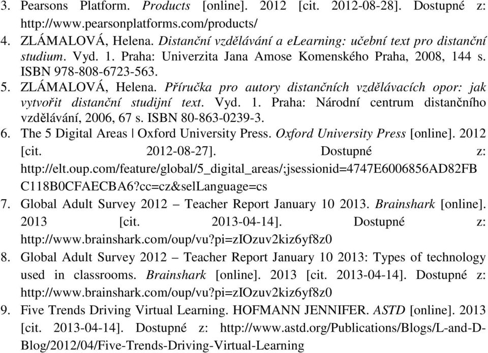 Příručka pro autory distančních vzdělávacích opor: jak vytvořit distanční studijní text. Vyd. 1. Praha: Národní centrum distančního vzdělávání, 2006, 67 s. ISBN 80-863-0239-3. 6. The 5 Digital Areas Oxford University Press.