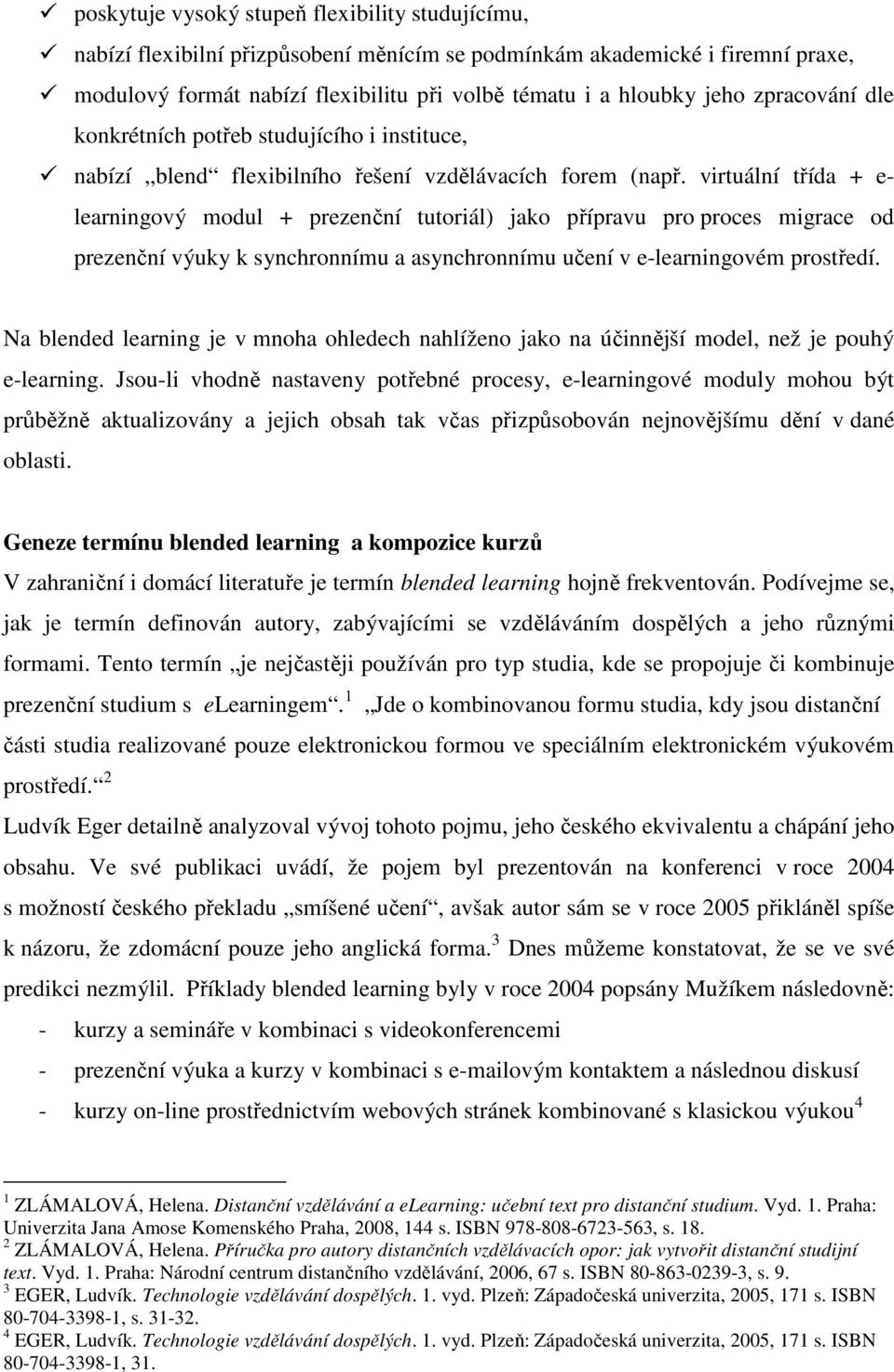 virtuální třída + e- learningový modul + prezenční tutoriál) jako přípravu pro proces migrace od prezenční výuky k synchronnímu a asynchronnímu učení v e-learningovém prostředí.